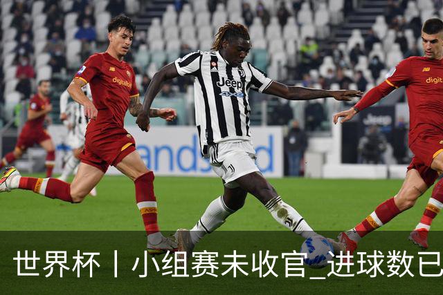 世界杯丨小组赛未收官 进球数已破单届历史纪录