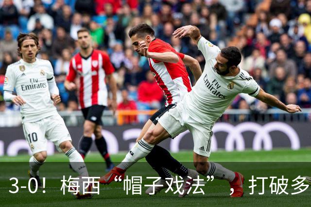3-0！梅西“帽子戏法”，打破多项纪录，齐达内儿子“发挥失常”