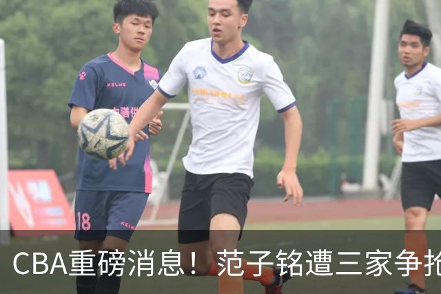 CBA重磅消息！范子铭遭三家争抢 杜锋是心理学博士 刘铮回上海男篮